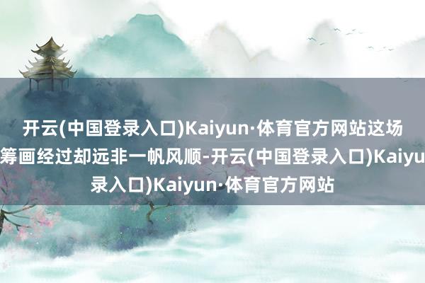 开云(中国登录入口)Kaiyun·体育官方网站这场公共体育盛宴的筹画经过却远非一帆风顺-开云(中国登录入口)Kaiyun·体育官方网站