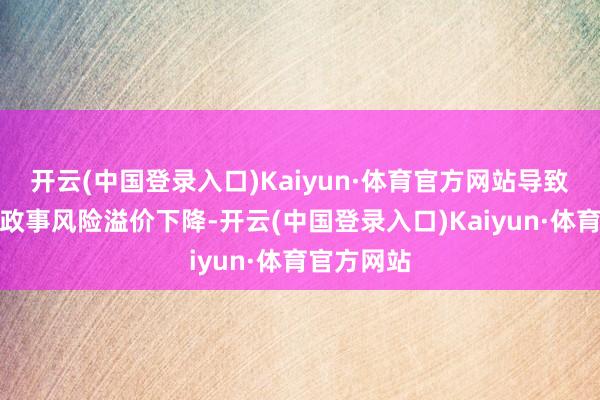 开云(中国登录入口)Kaiyun·体育官方网站导致石油地缘政事风险溢价下降-开云(中国登录入口)Kaiyun·体育官方网站