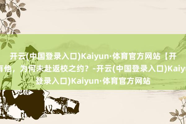 开云(中国登录入口)Kaiyun·体育官方网站【开学季】绰号册上有他，为何未赴返校之约？-开云(中国登录入口)Kaiyun·体育官方网站