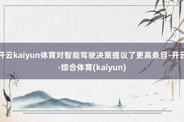 开云kaiyun体育对智能驾驶决策提议了更高条目-开云·综合体育(kaiyun)