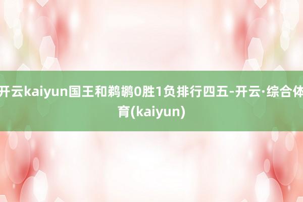 开云kaiyun国王和鹈鹕0胜1负排行四五-开云·综合体育(kaiyun)