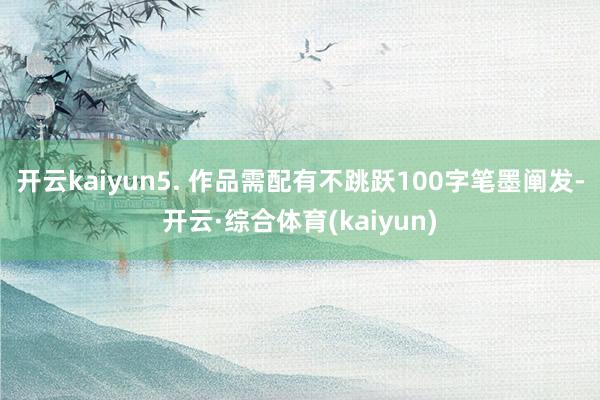 开云kaiyun5. 作品需配有不跳跃100字笔墨阐发-开云·综合体育(kaiyun)